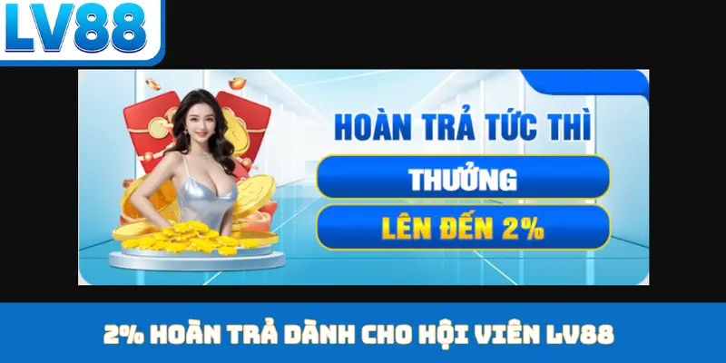 2% hoàn trả dành cho hội viên LV88