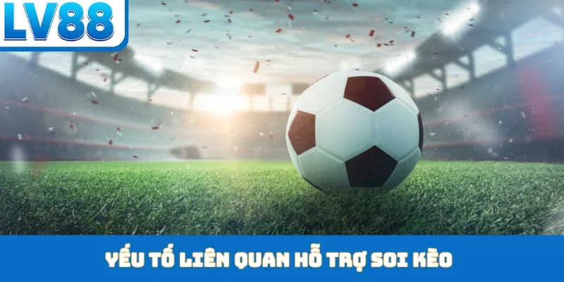 Yếu tố liên quan hỗ trợ soi kèo